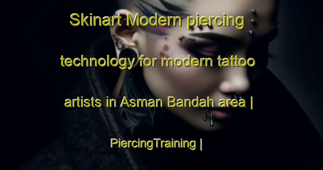 Skinart Modern piercing technology for modern tattoo artists in Asman Bandah area | PiercingTraining | PiercingClasses | SkinartTraining-Afghanistan